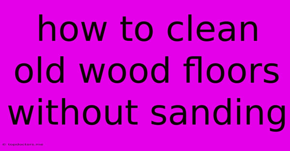 How To Clean Old Wood Floors Without Sanding How To Clean Old Wood Floors Without Sanding