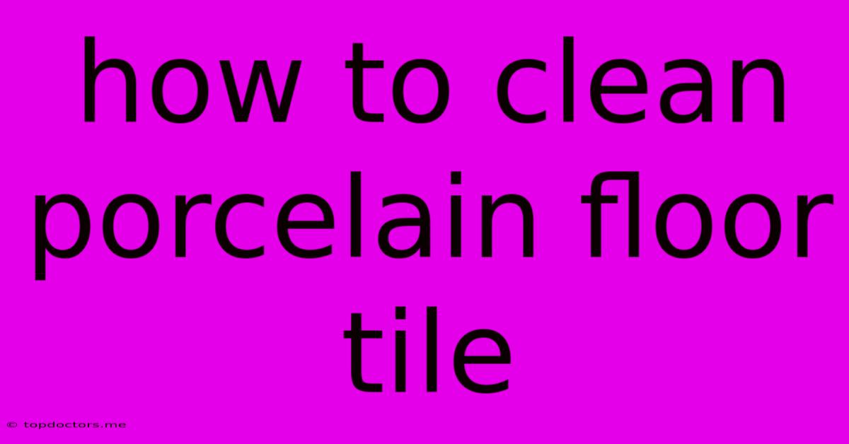 How To Clean Porcelain Floor Tile