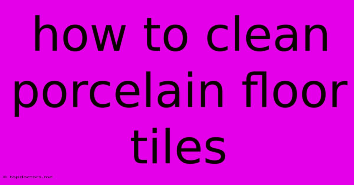 How To Clean Porcelain Floor Tiles How To Clean Porcelain Floor Tiles