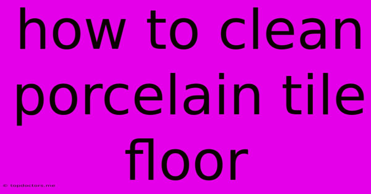 How To Clean Porcelain Tile Floor