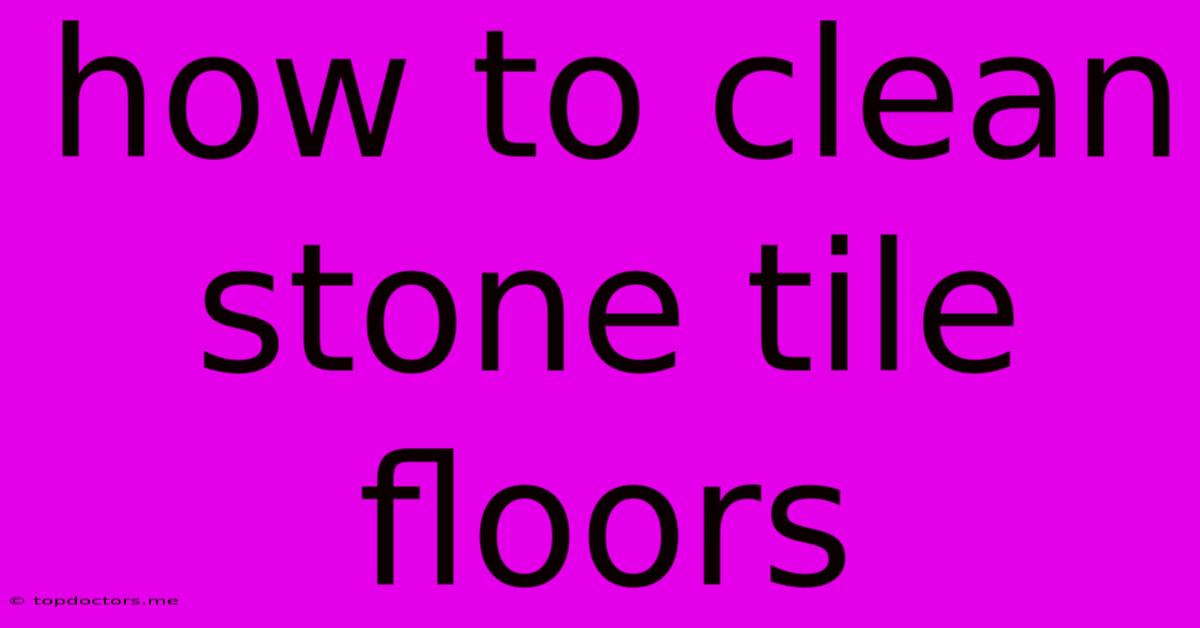 How To Clean Stone Tile Floors