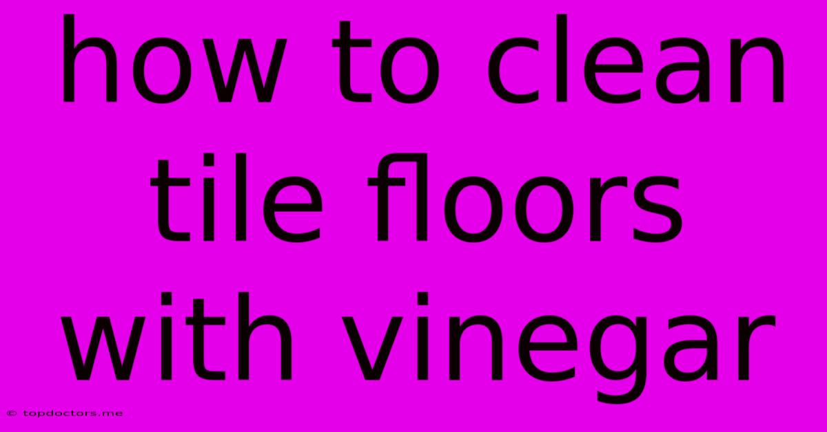 How To Clean Tile Floors With Vinegar How To Clean Tile Floors With Vinegar