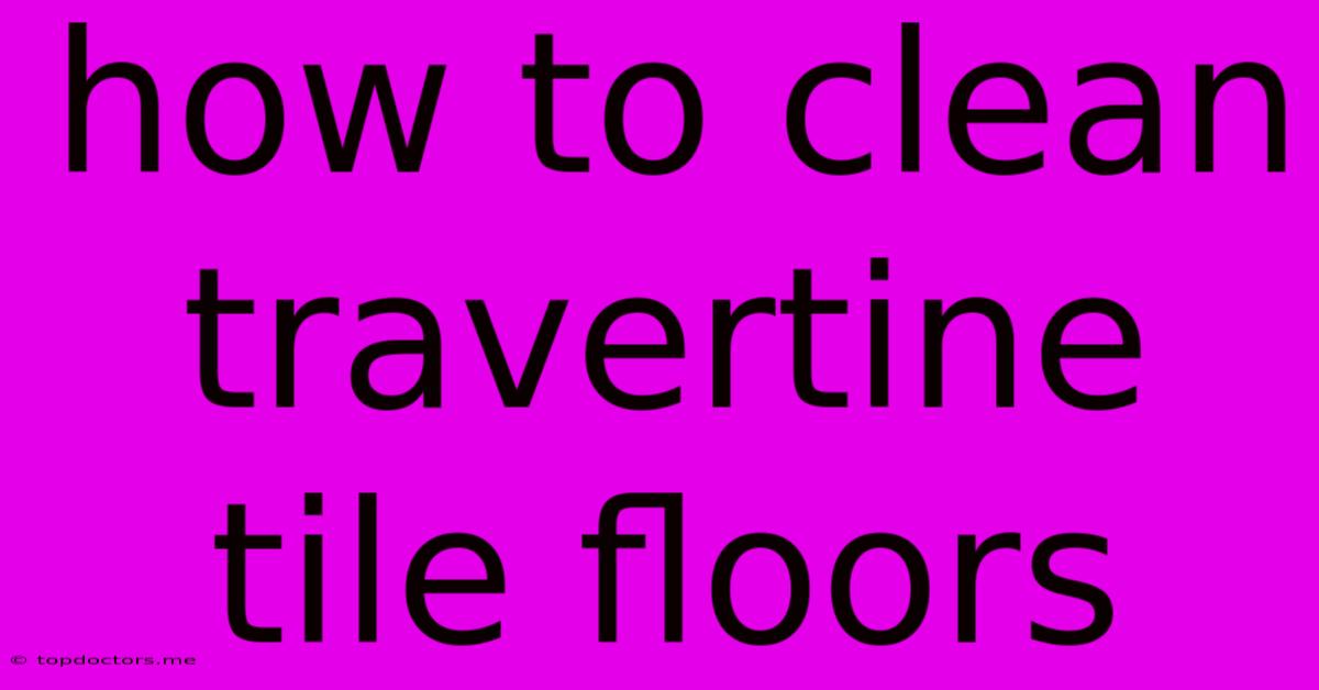 How To Clean Travertine Tile Floors How To Clean Travertine Tile Floors