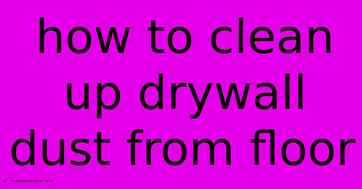 How To Clean Up Drywall Dust From Floor How To Clean Up Drywall Dust From Floor