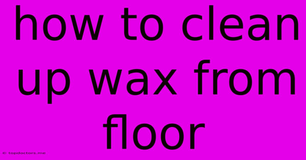 How To Clean Up Wax From Floor How To Clean Up Wax From Floor