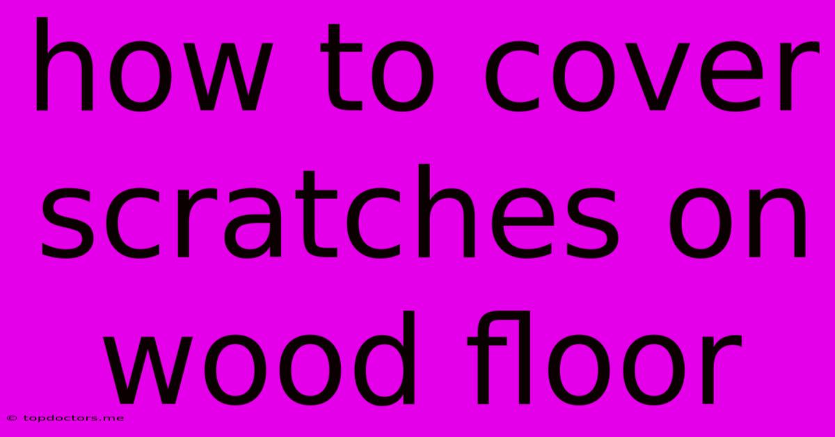 How To Cover Scratches On Wood Floor How To Cover Scratches On Wood Floor