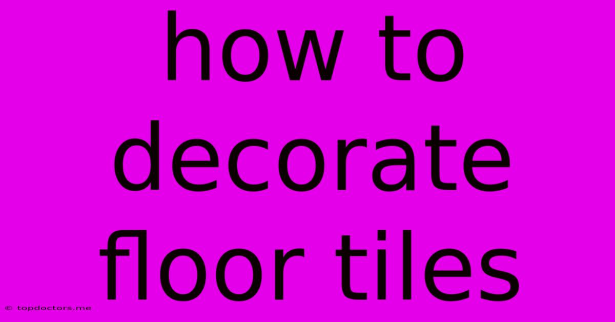 How To Decorate Floor Tiles