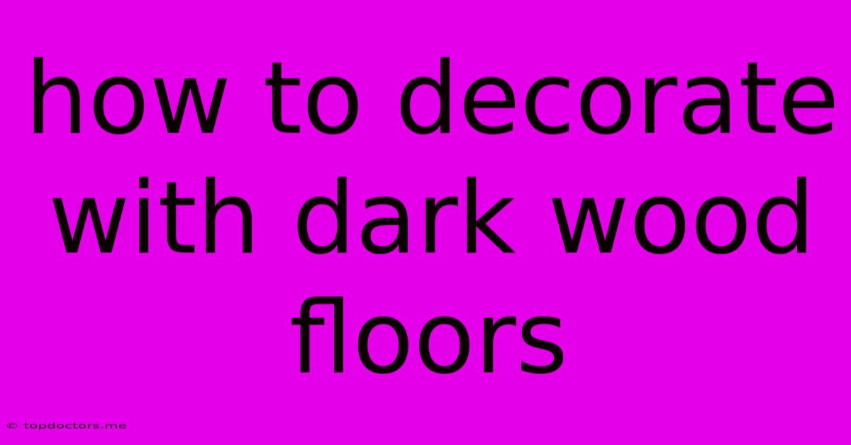 How To Decorate With Dark Wood Floors How To Decorate With Dark Wood Floors