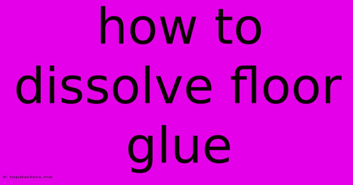 How To Dissolve Floor Glue