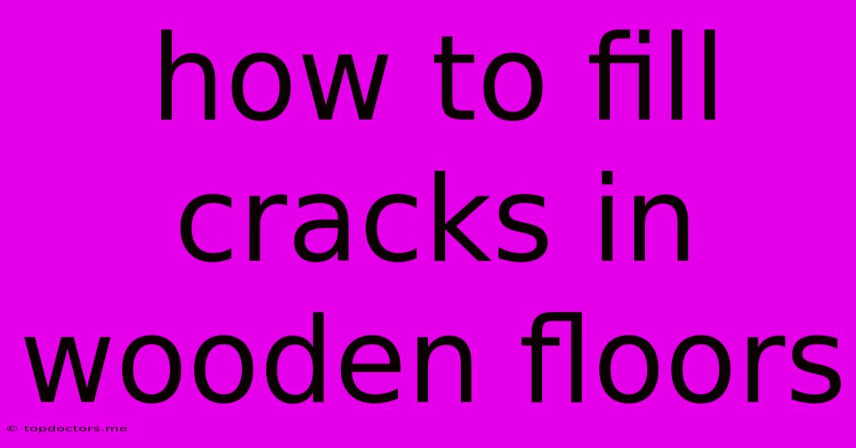 How To Fill Cracks In Wooden Floors