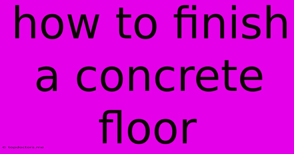 How To Finish A Concrete Floor How To Finish A Concrete Floor