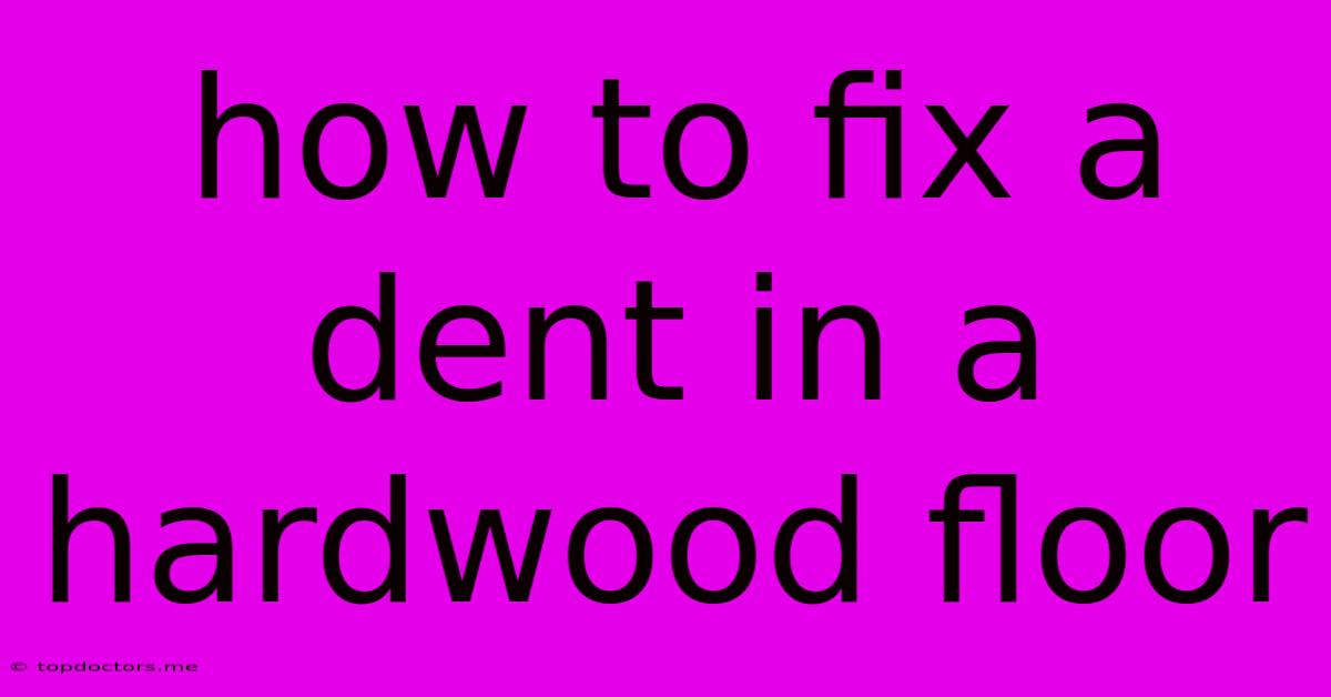 How To Fix A Dent In A Hardwood Floor How To Fix A Dent In A Hardwood Floor