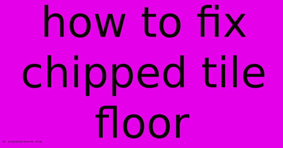 How To Fix Chipped Tile Floor How To Fix Chipped Tile Floor
