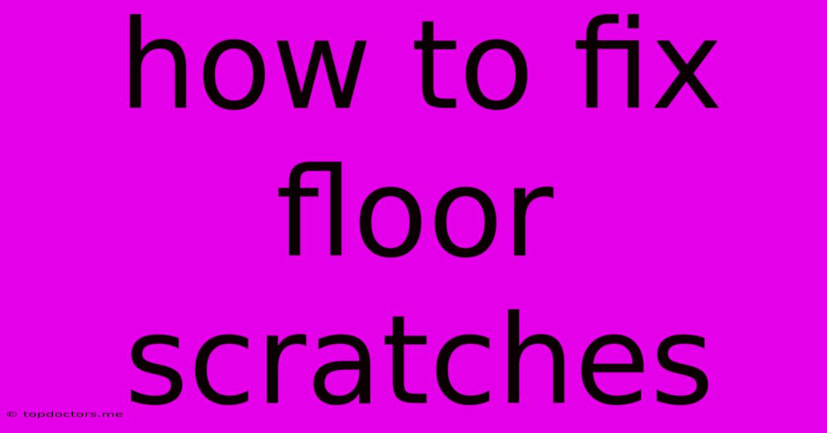 How To Fix Floor Scratches How To Fix Floor Scratches