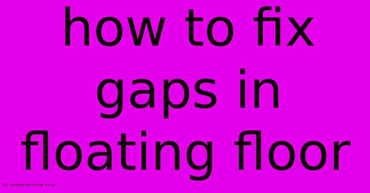 How To Fix Gaps In Floating Floor How To Fix Gaps In Floating Floor