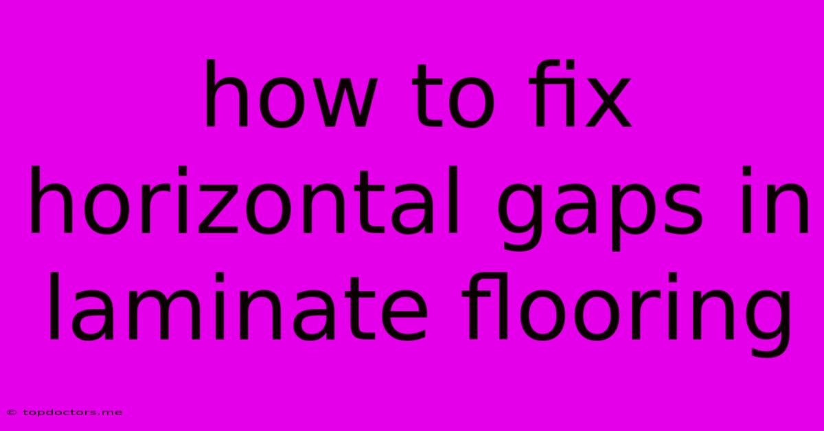 How To Fix Horizontal Gaps In Laminate Flooring How To Fix Horizontal Gaps In Laminate Flooring
