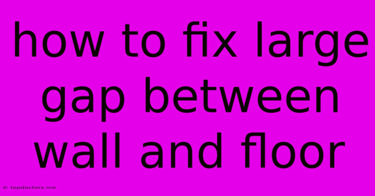 How To Fix Large Gap Between Wall And Floor How To Fix Large Gap Between Wall And Floor