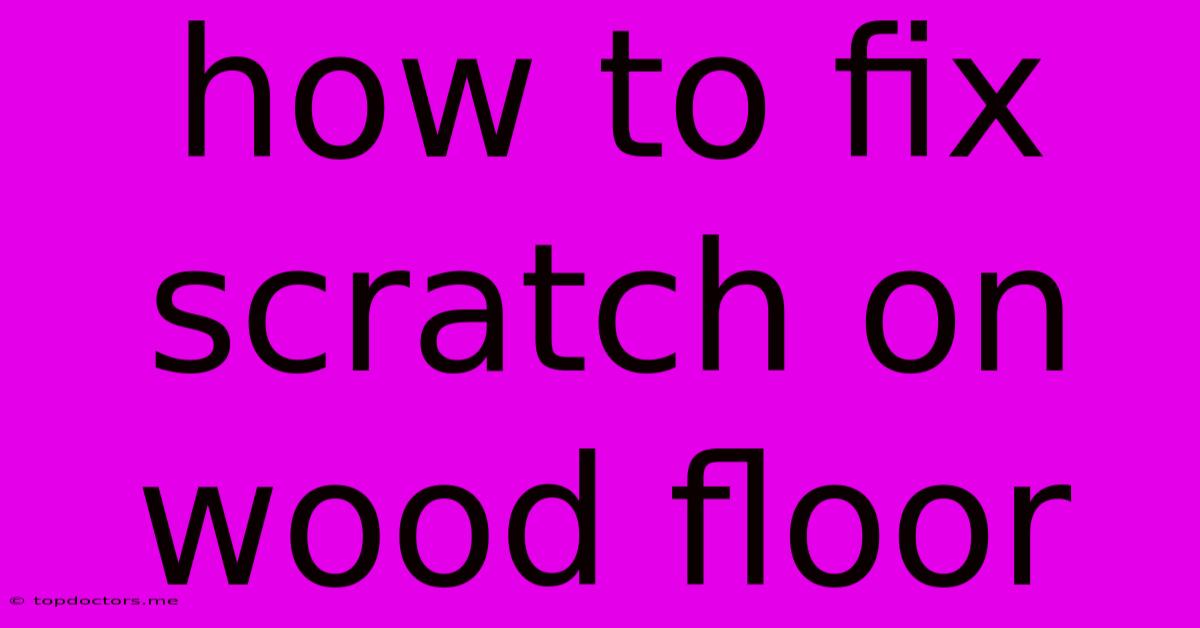 How To Fix Scratch On Wood Floor How To Fix Scratch On Wood Floor