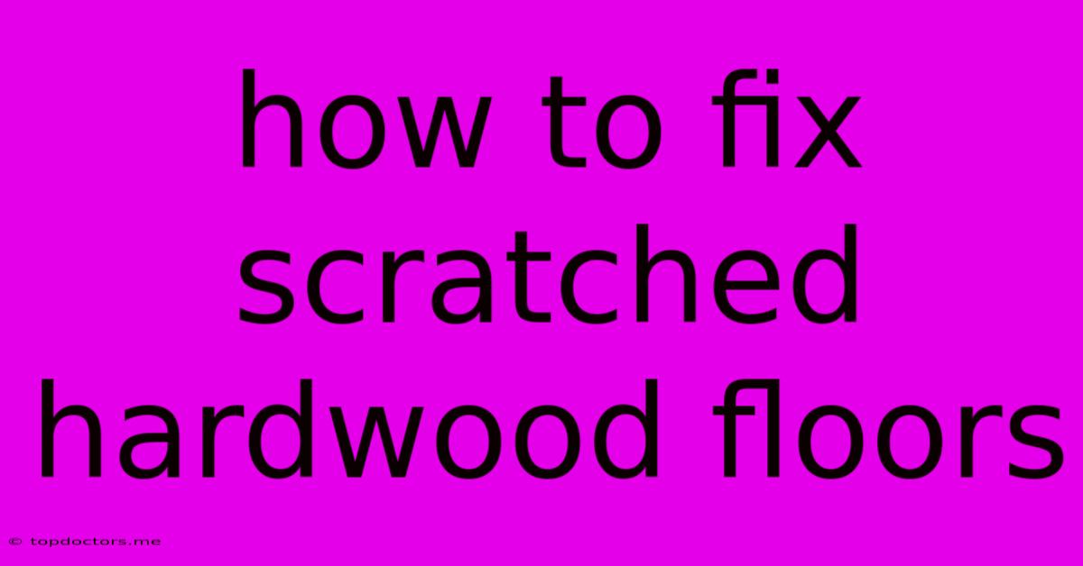 How To Fix Scratched Hardwood Floors