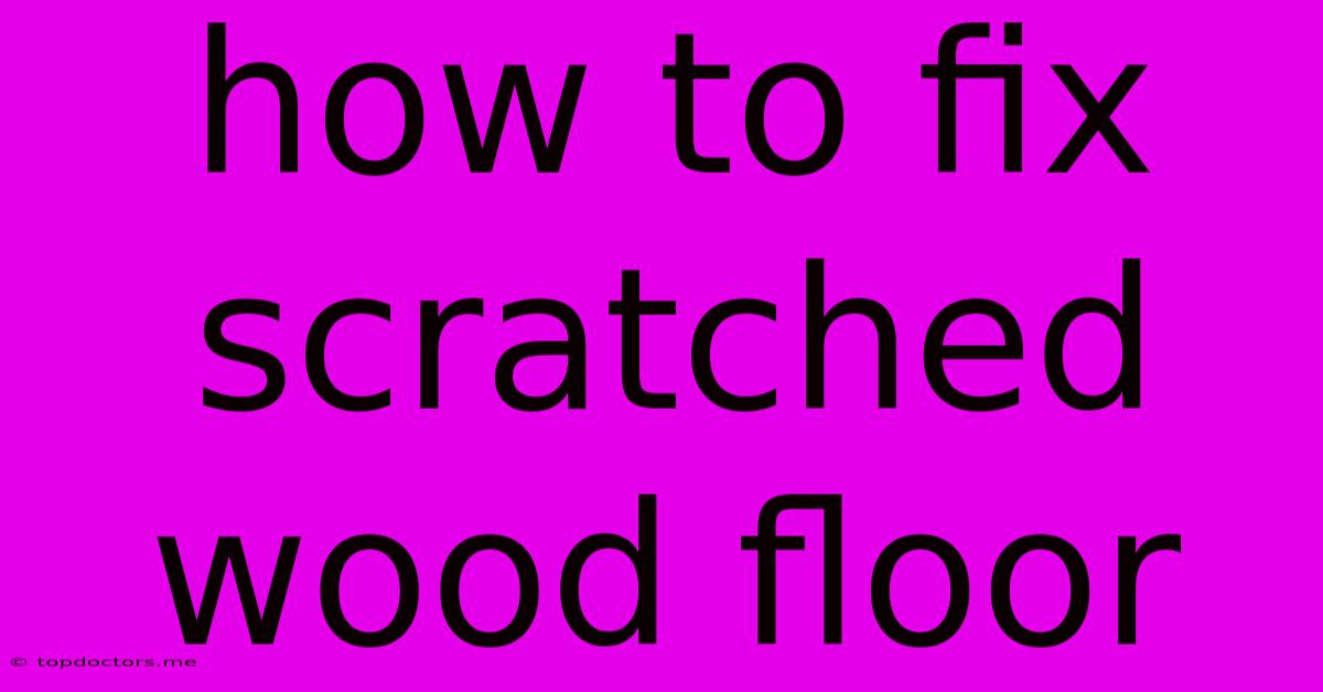 How To Fix Scratched Wood Floor