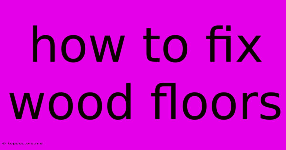 How To Fix Wood Floors How To Fix Wood Floors
