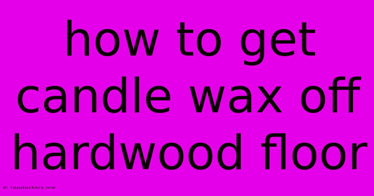 How To Get Candle Wax Off Hardwood Floor How To Get Candle Wax Off Hardwood Floor