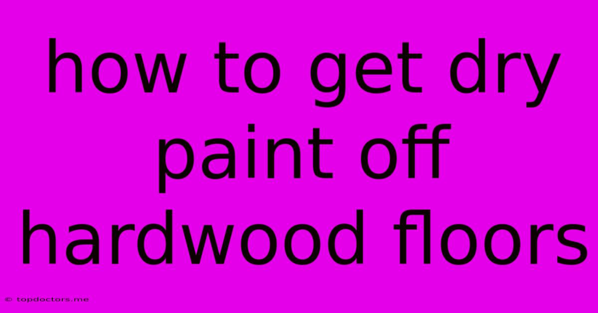 How To Get Dry Paint Off Hardwood Floors