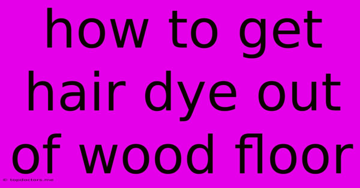 How To Get Hair Dye Out Of Wood Floor
