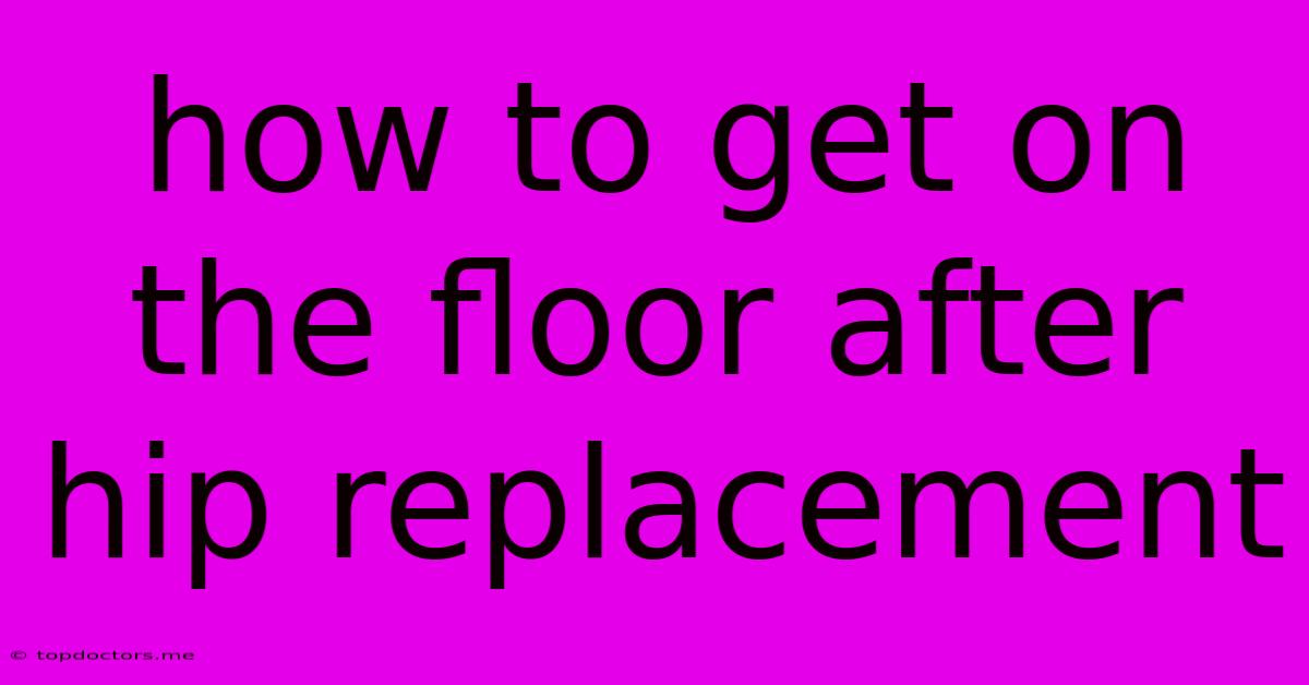 How To Get On The Floor After Hip Replacement How To Get On The Floor After Hip Replacement