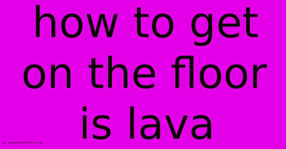 How To Get On The Floor Is Lava How To Get On The Floor Is Lava