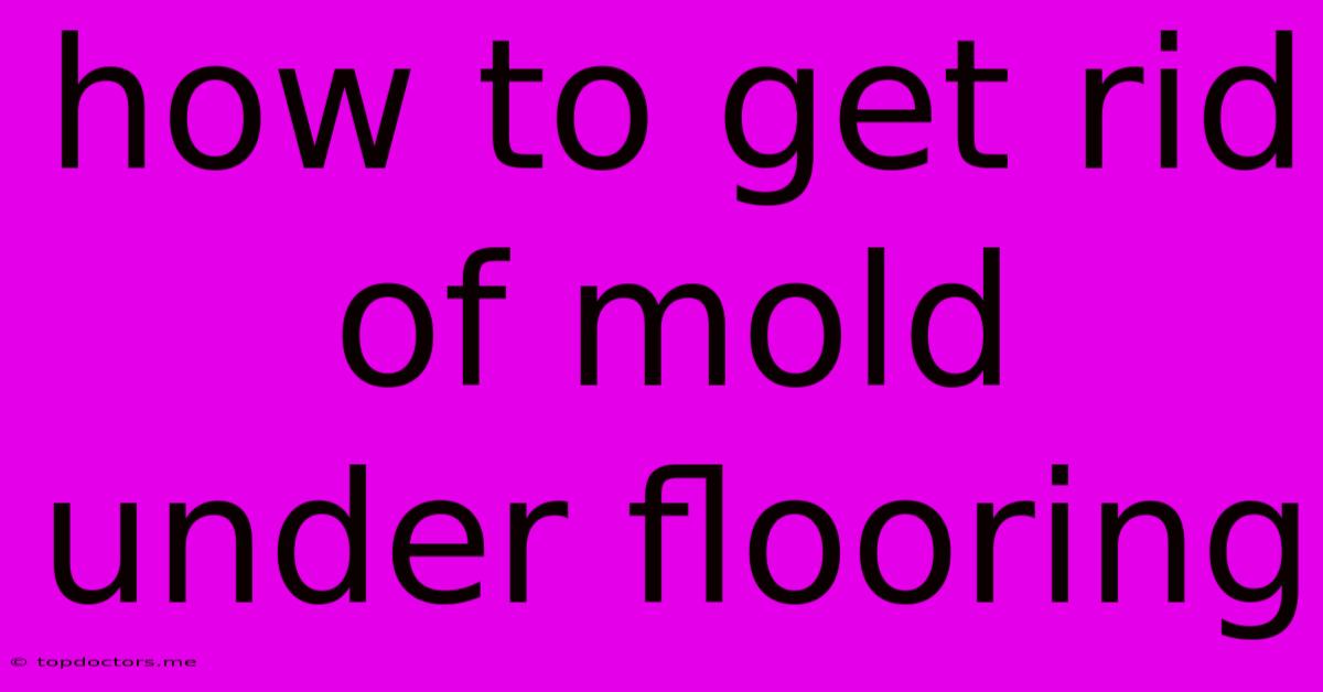 How To Get Rid Of Mold Under Flooring How To Get Rid Of Mold Under Flooring