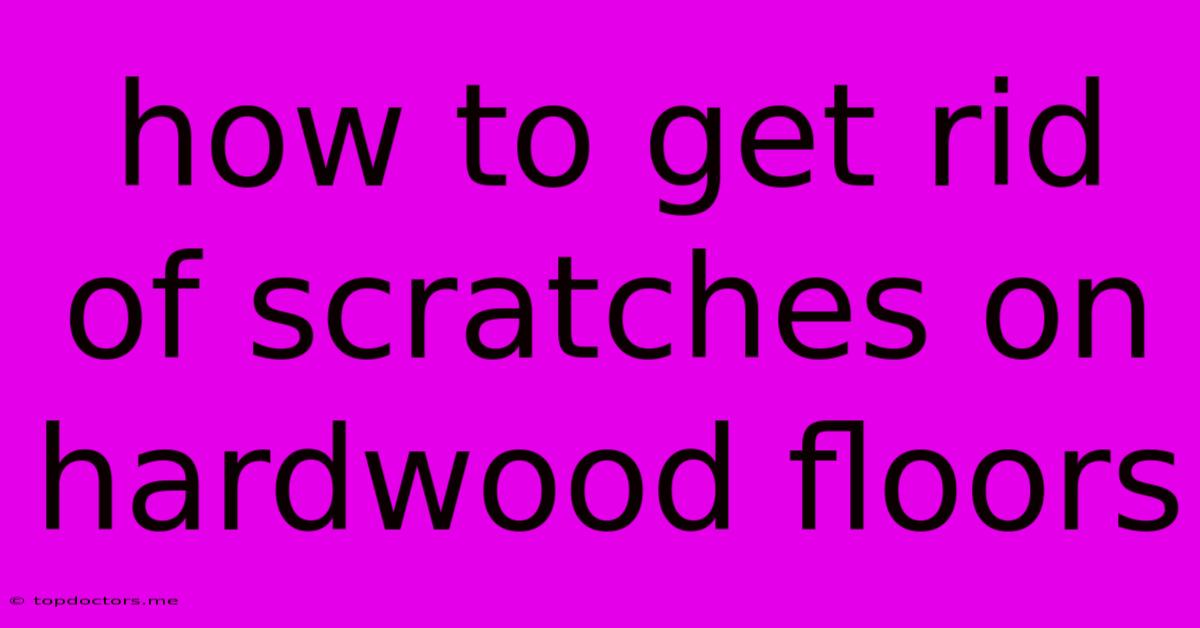 How To Get Rid Of Scratches On Hardwood Floors