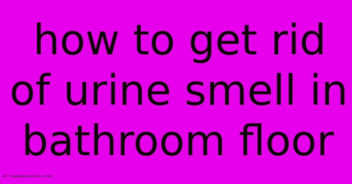 How To Get Rid Of Urine Smell In Bathroom Floor How To Get Rid Of Urine Smell In Bathroom Floor