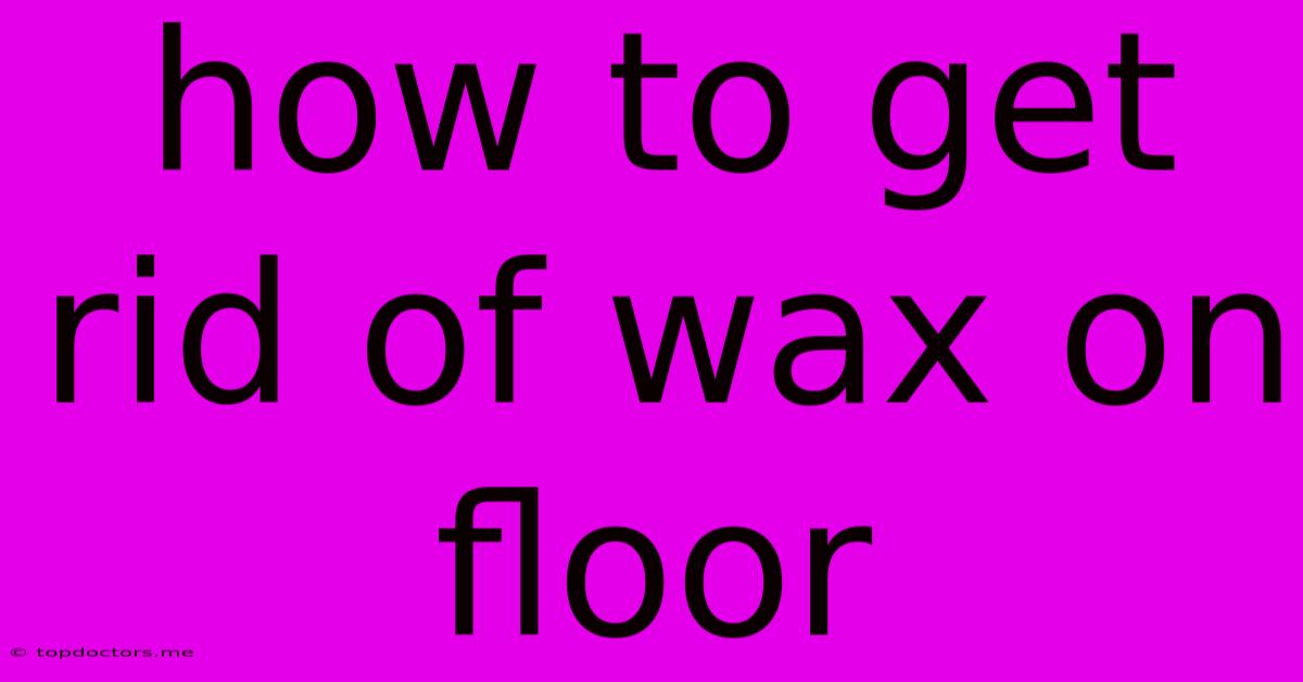 How To Get Rid Of Wax On Floor How To Get Rid Of Wax On Floor