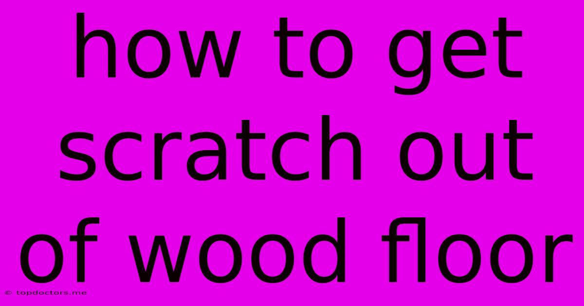 How To Get Scratch Out Of Wood Floor