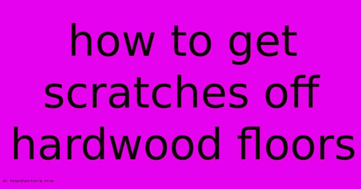 How To Get Scratches Off Hardwood Floors