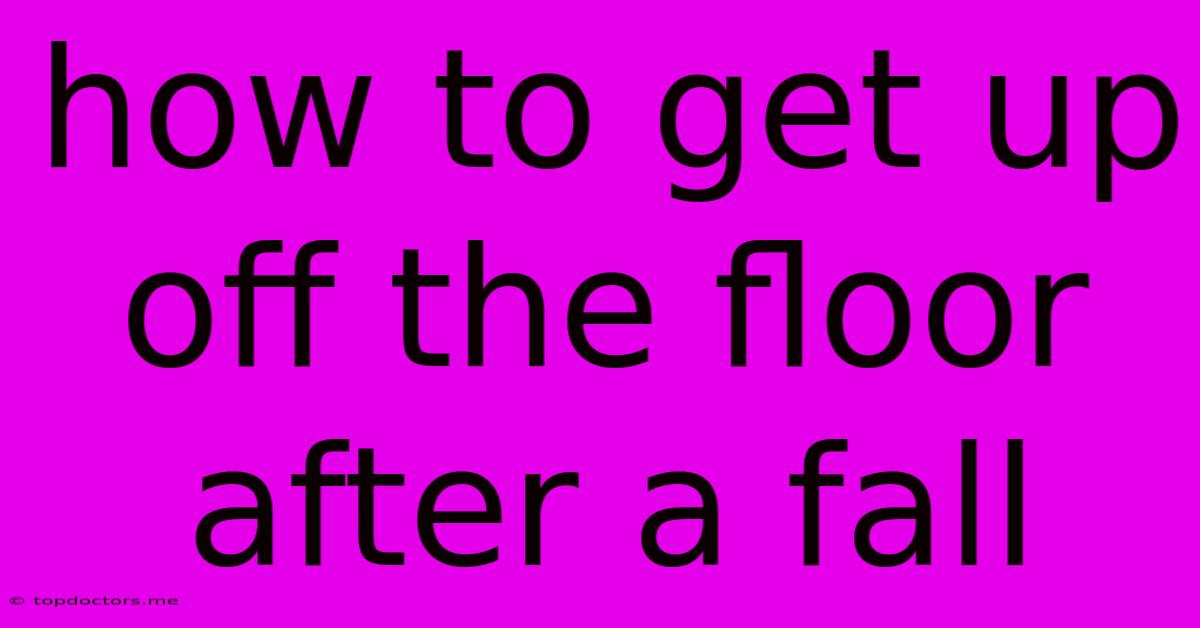 How To Get Up Off The Floor After A Fall How To Get Up Off The Floor After A Fall
