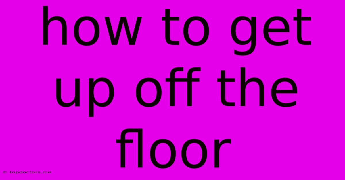 How To Get Up Off The Floor How To Get Up Off The Floor