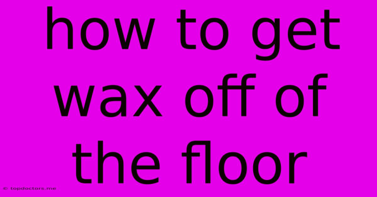 How To Get Wax Off Of The Floor