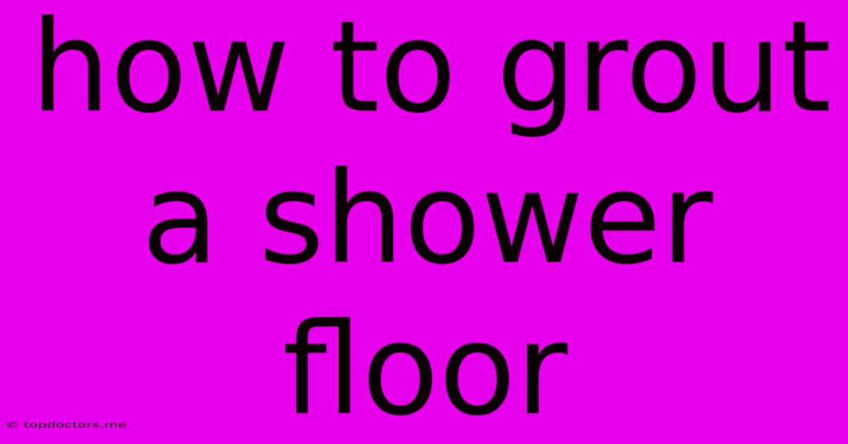 How To Grout A Shower Floor How To Grout A Shower Floor