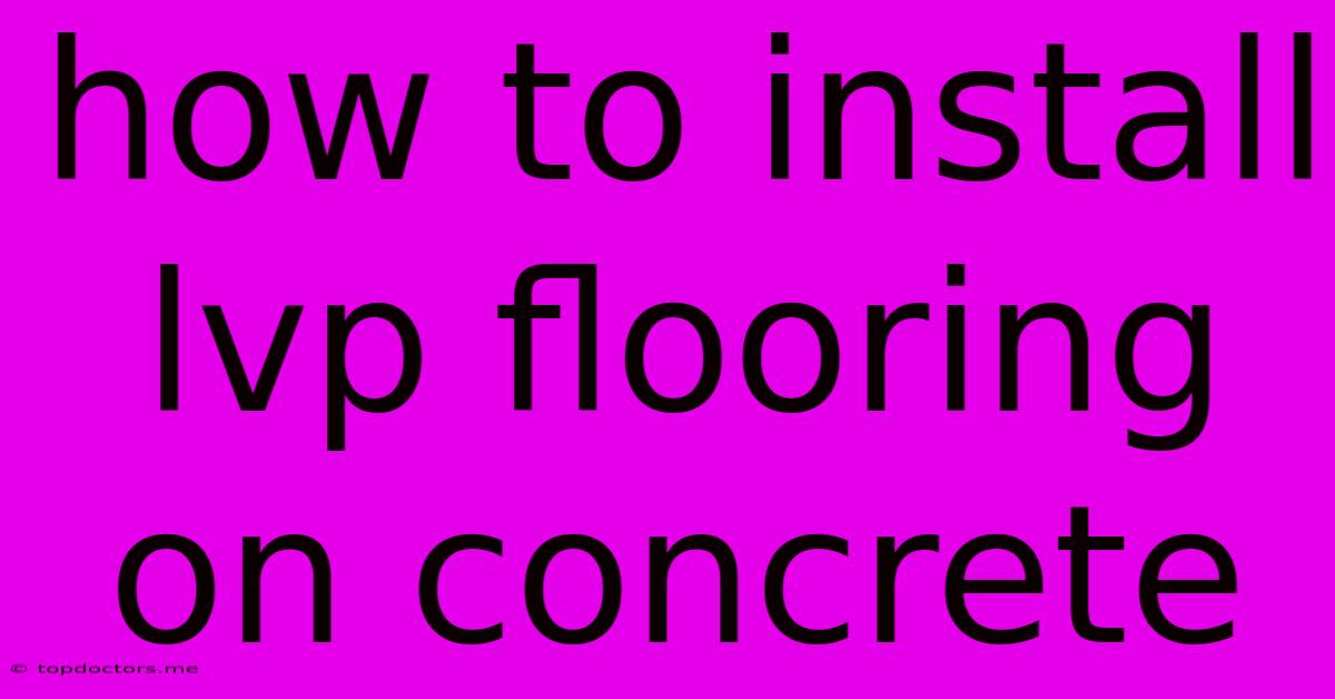 How To Install Lvp Flooring On Concrete How To Install Lvp Flooring On Concrete
