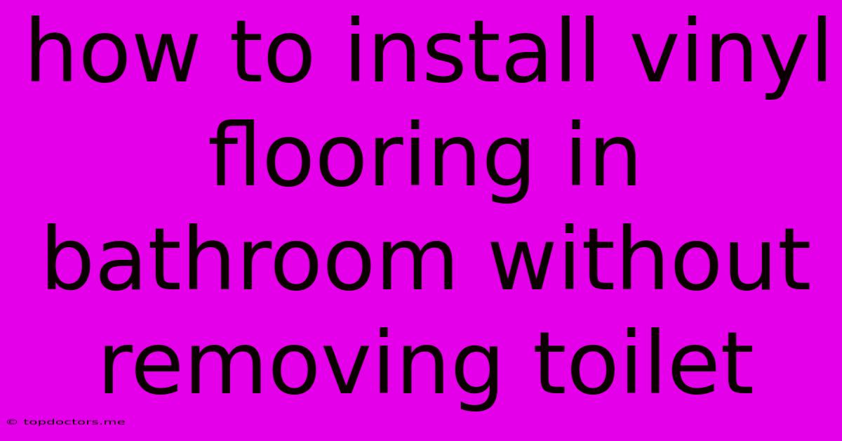 How To Install Vinyl Flooring In Bathroom Without Removing Toilet How To Install Vinyl Flooring In Bathroom Without Removing Toilet