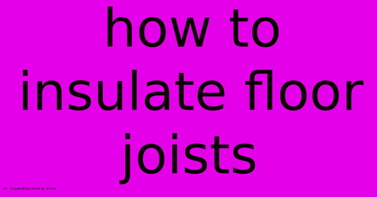 How To Insulate Floor Joists How To Insulate Floor Joists