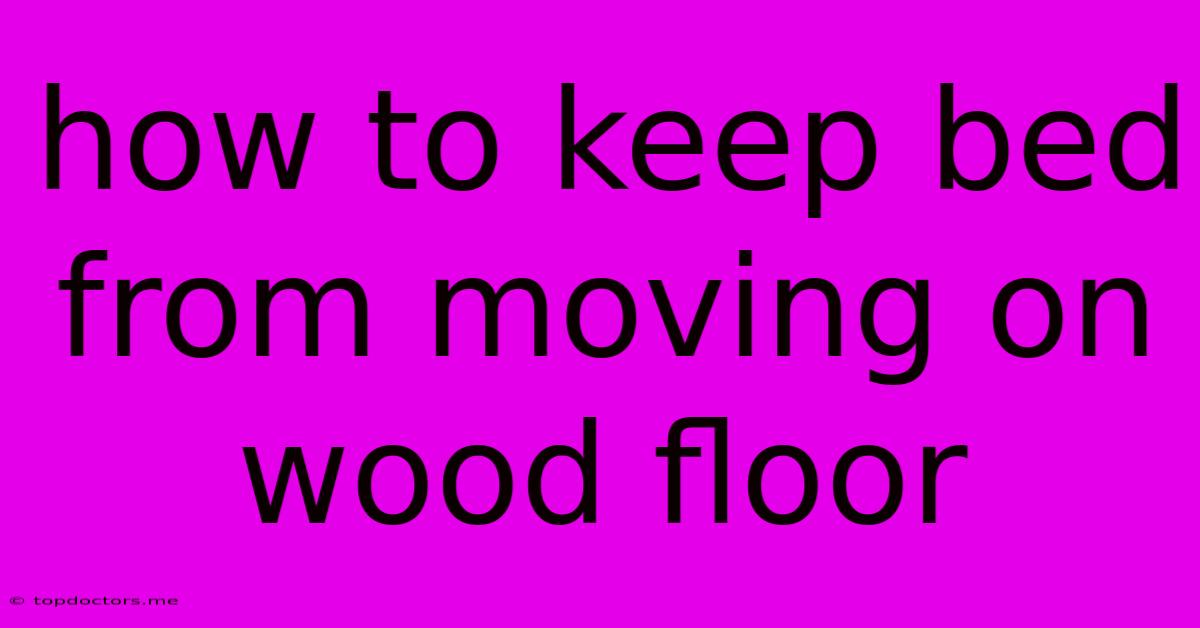 How To Keep Bed From Moving On Wood Floor