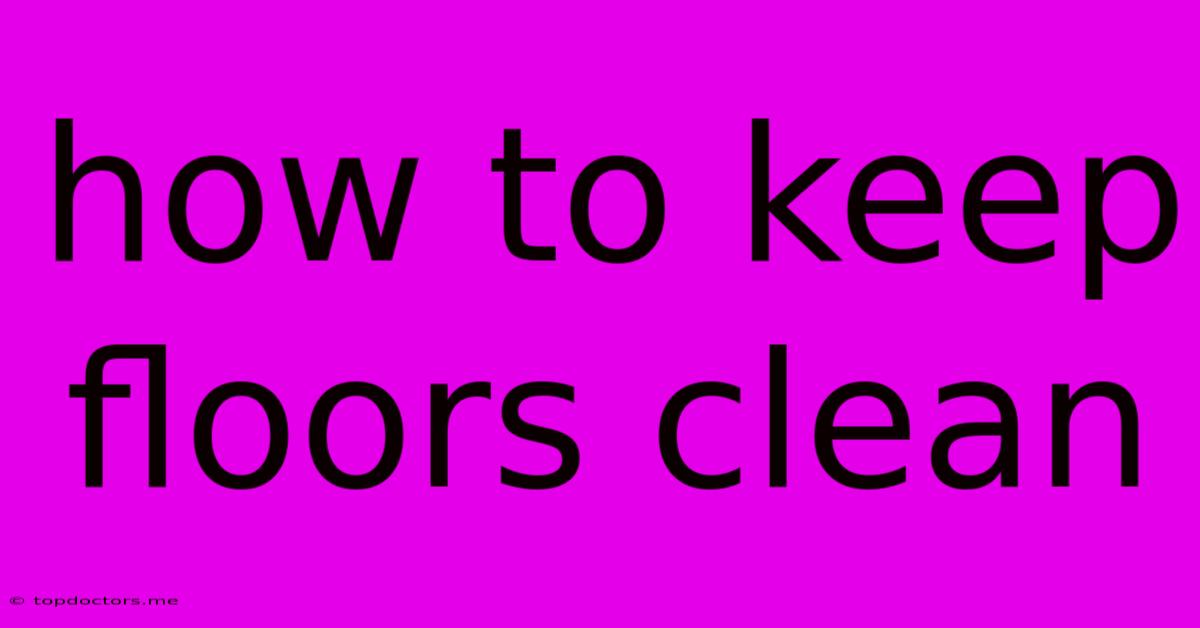How To Keep Floors Clean How To Keep Floors Clean