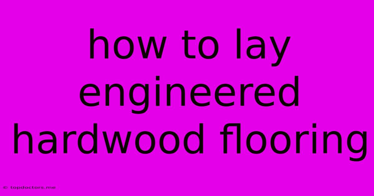 How To Lay Engineered Hardwood Flooring
