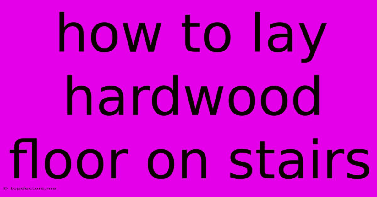 How To Lay Hardwood Floor On Stairs How To Lay Hardwood Floor On Stairs