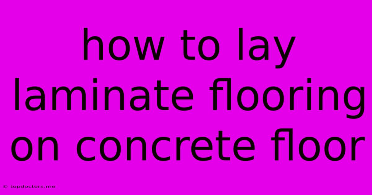 How To Lay Laminate Flooring On Concrete Floor How To Lay Laminate Flooring On Concrete Floor