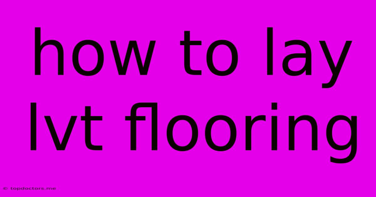 How To Lay Lvt Flooring How To Lay Lvt Flooring