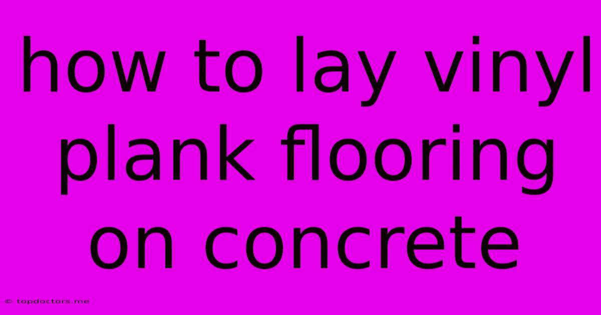 How To Lay Vinyl Plank Flooring On Concrete How To Lay Vinyl Plank Flooring On Concrete